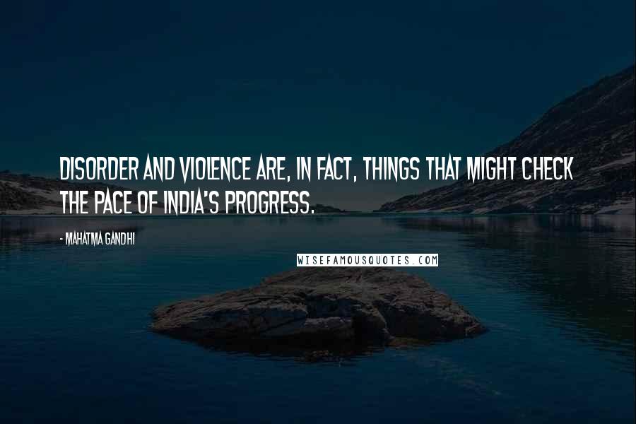 Mahatma Gandhi Quotes: Disorder and violence are, in fact, things that might check the pace of India's progress.