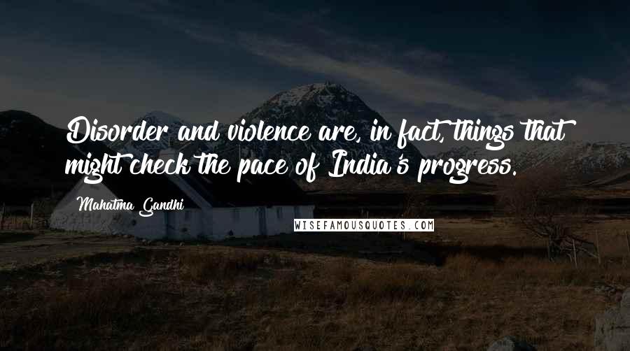 Mahatma Gandhi Quotes: Disorder and violence are, in fact, things that might check the pace of India's progress.