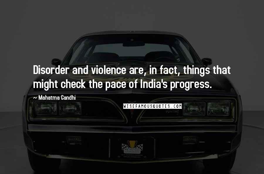 Mahatma Gandhi Quotes: Disorder and violence are, in fact, things that might check the pace of India's progress.