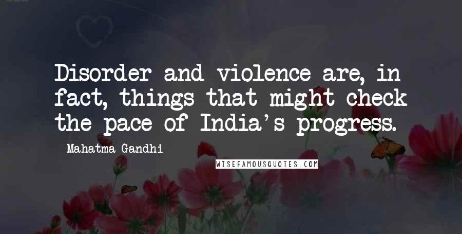 Mahatma Gandhi Quotes: Disorder and violence are, in fact, things that might check the pace of India's progress.