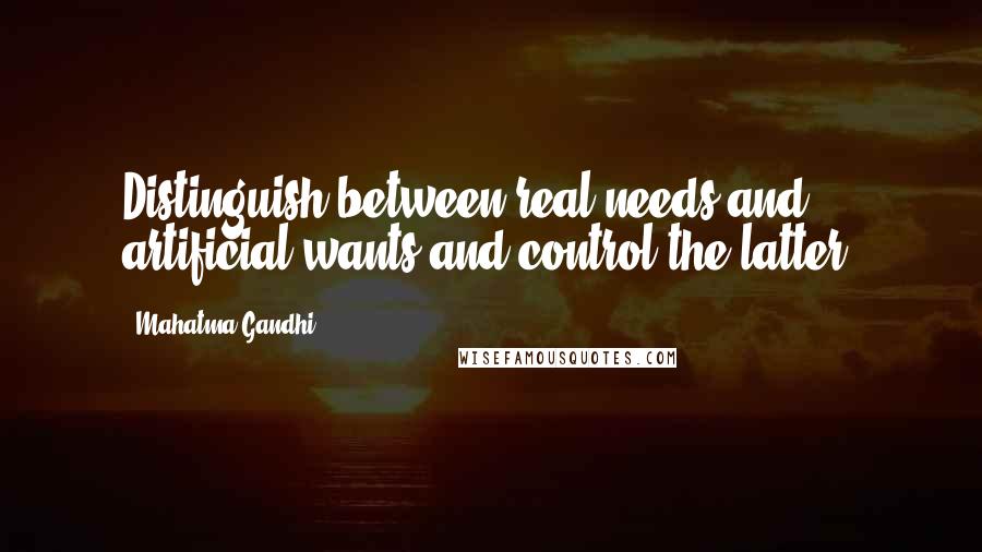 Mahatma Gandhi Quotes: Distinguish between real needs and artificial wants and control the latter.