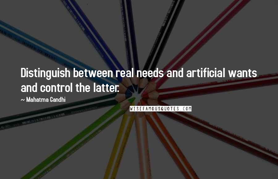 Mahatma Gandhi Quotes: Distinguish between real needs and artificial wants and control the latter.