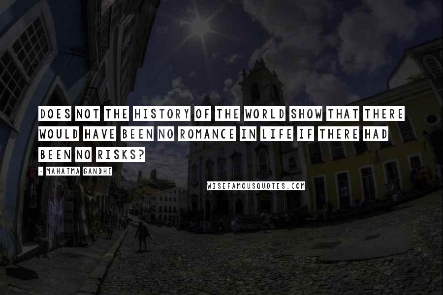 Mahatma Gandhi Quotes: Does not the history of the world show that there would have been no romance in life if there had been no risks?