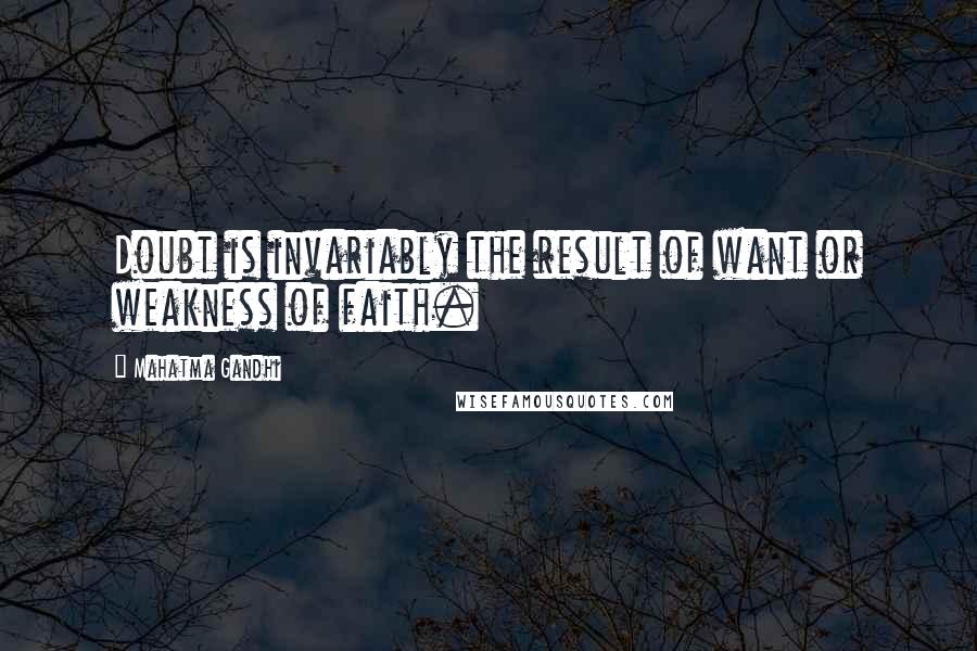 Mahatma Gandhi Quotes: Doubt is invariably the result of want or weakness of faith.