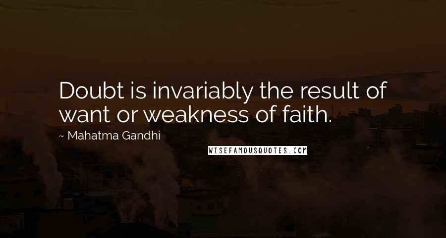 Mahatma Gandhi Quotes: Doubt is invariably the result of want or weakness of faith.