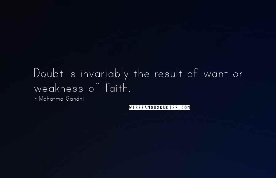 Mahatma Gandhi Quotes: Doubt is invariably the result of want or weakness of faith.