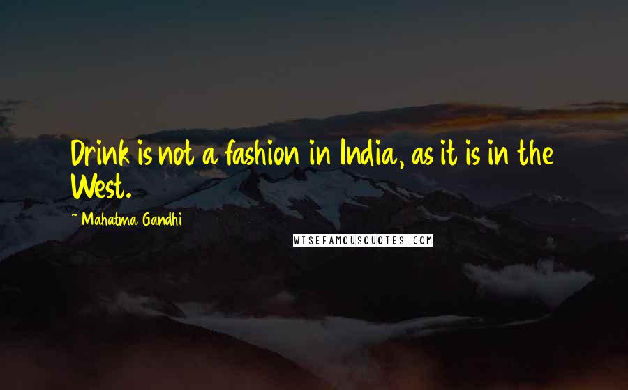 Mahatma Gandhi Quotes: Drink is not a fashion in India, as it is in the West.
