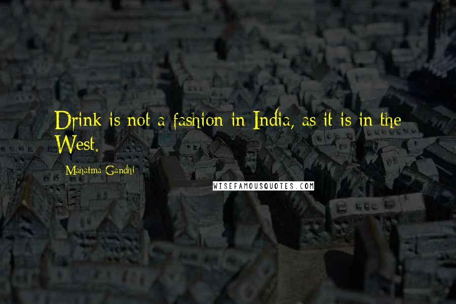 Mahatma Gandhi Quotes: Drink is not a fashion in India, as it is in the West.