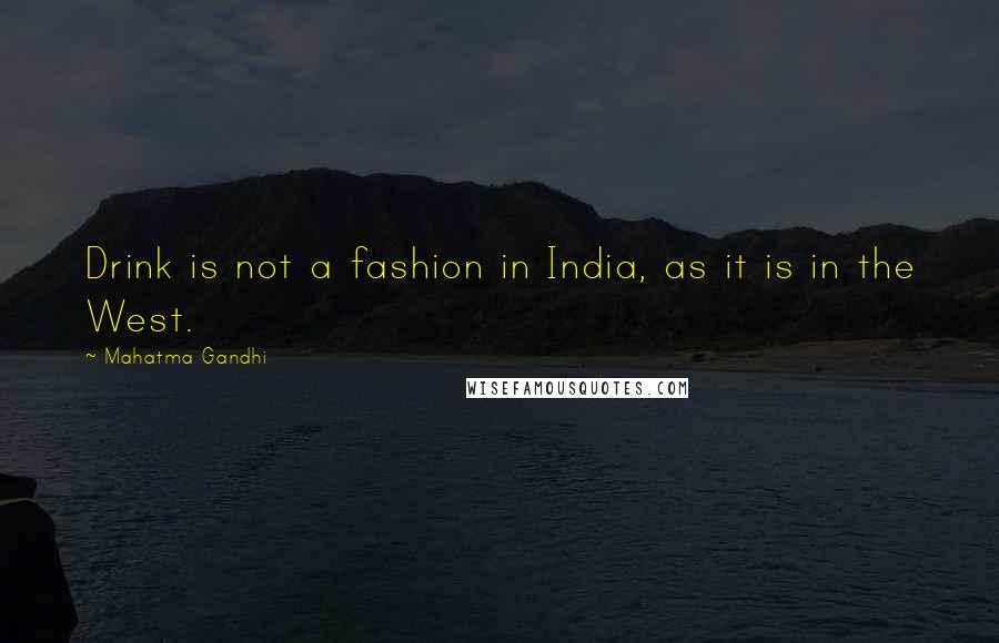 Mahatma Gandhi Quotes: Drink is not a fashion in India, as it is in the West.