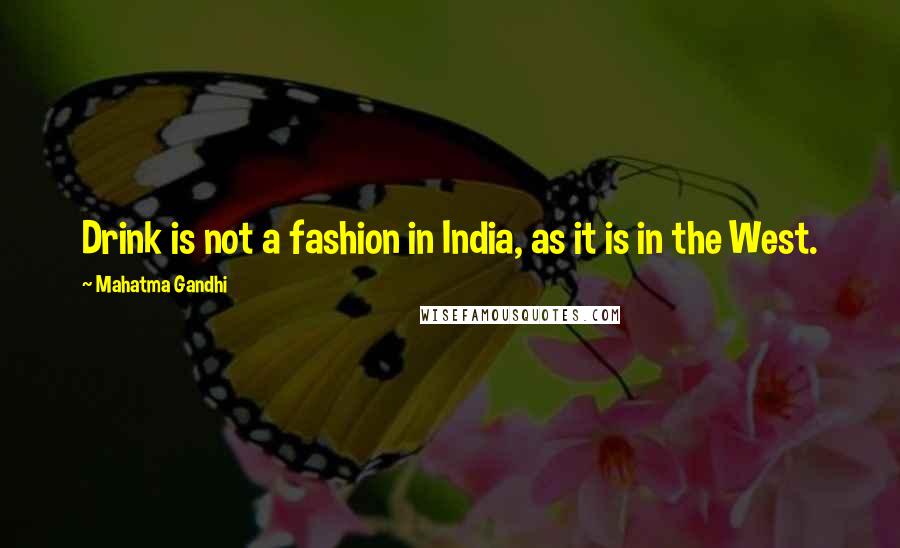 Mahatma Gandhi Quotes: Drink is not a fashion in India, as it is in the West.