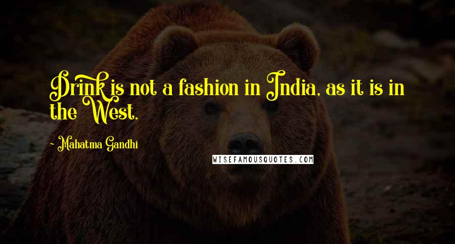 Mahatma Gandhi Quotes: Drink is not a fashion in India, as it is in the West.