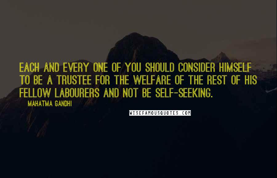 Mahatma Gandhi Quotes: Each and every one of you should consider himself to be a trustee for the welfare of the rest of his fellow labourers and not be self-seeking.