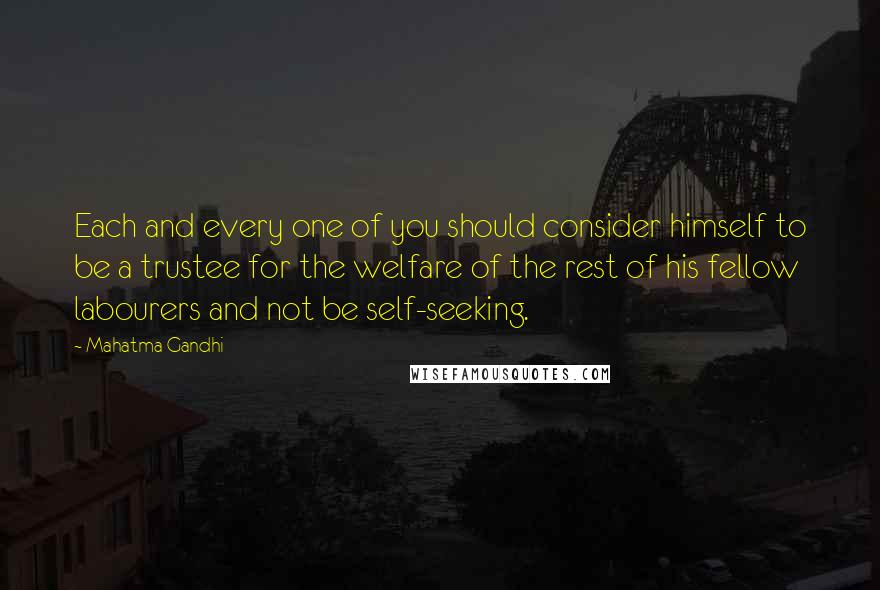 Mahatma Gandhi Quotes: Each and every one of you should consider himself to be a trustee for the welfare of the rest of his fellow labourers and not be self-seeking.