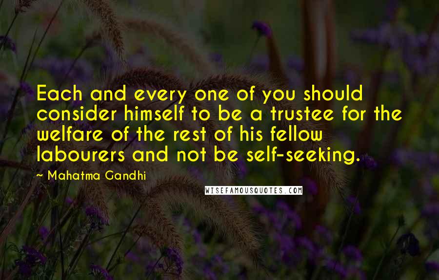 Mahatma Gandhi Quotes: Each and every one of you should consider himself to be a trustee for the welfare of the rest of his fellow labourers and not be self-seeking.