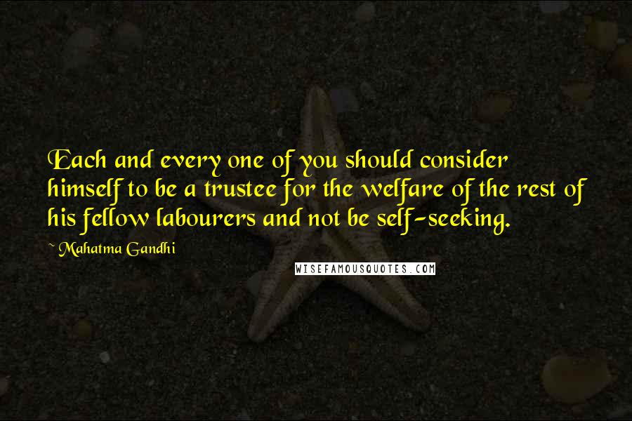 Mahatma Gandhi Quotes: Each and every one of you should consider himself to be a trustee for the welfare of the rest of his fellow labourers and not be self-seeking.