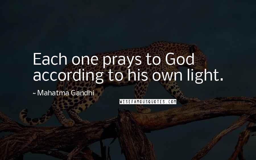 Mahatma Gandhi Quotes: Each one prays to God according to his own light.