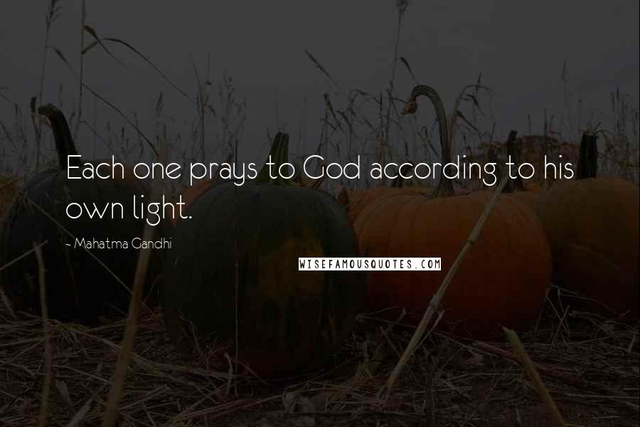 Mahatma Gandhi Quotes: Each one prays to God according to his own light.