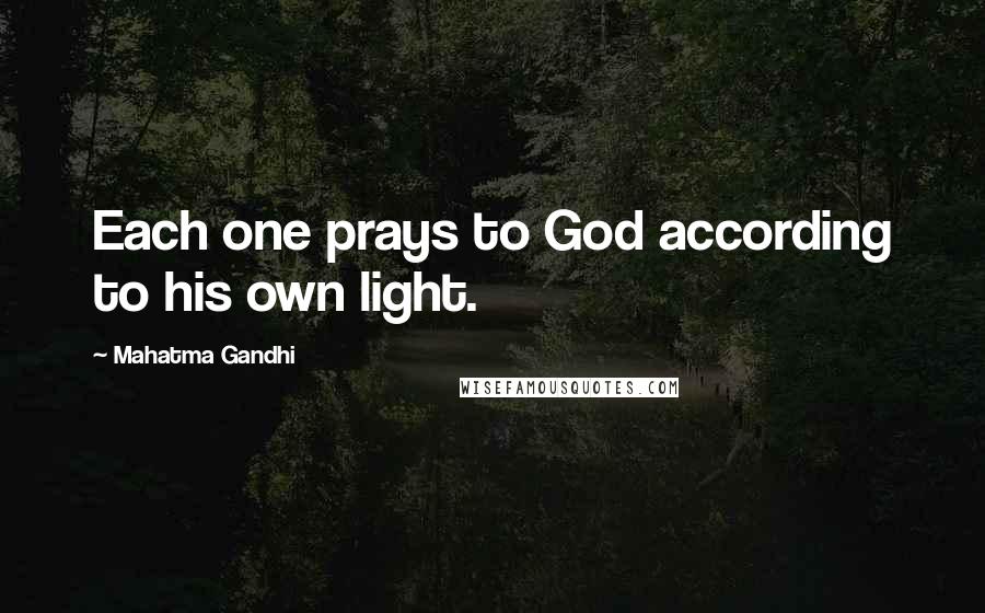 Mahatma Gandhi Quotes: Each one prays to God according to his own light.