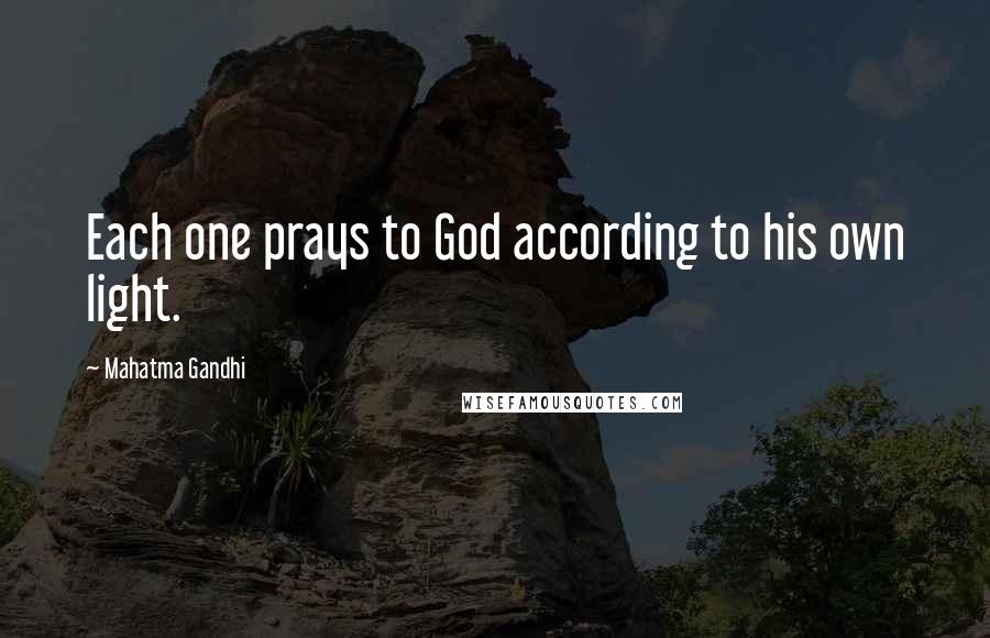 Mahatma Gandhi Quotes: Each one prays to God according to his own light.