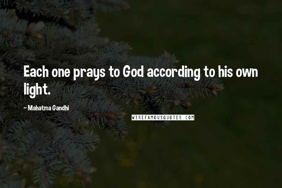 Mahatma Gandhi Quotes: Each one prays to God according to his own light.