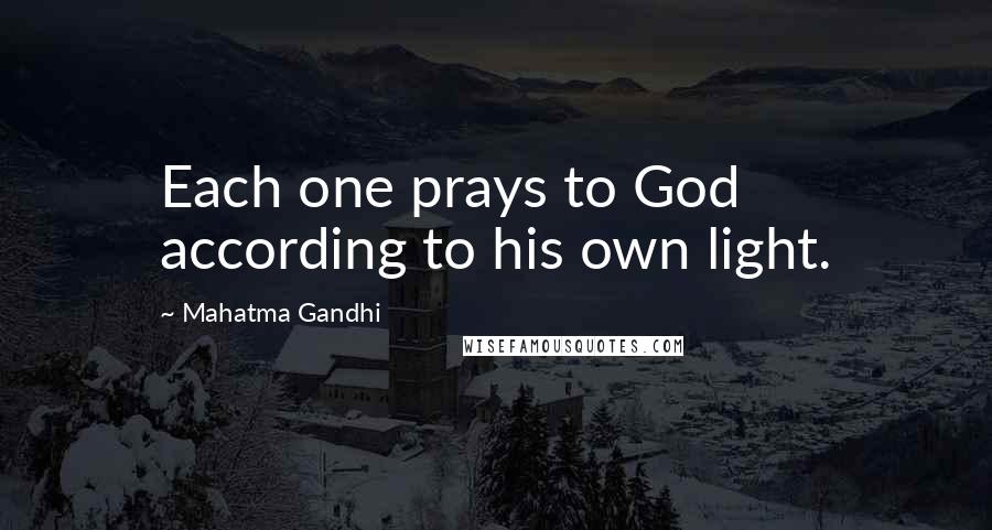 Mahatma Gandhi Quotes: Each one prays to God according to his own light.