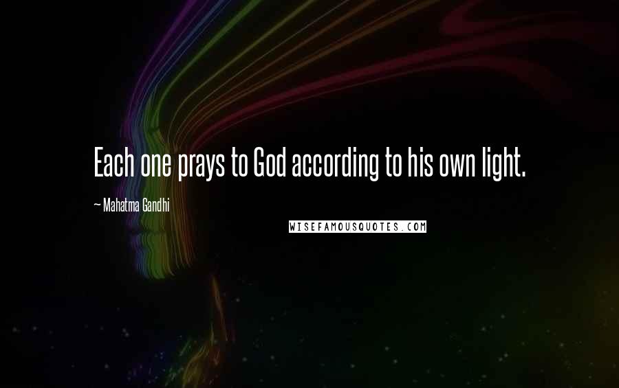 Mahatma Gandhi Quotes: Each one prays to God according to his own light.