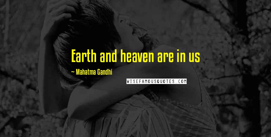 Mahatma Gandhi Quotes: Earth and heaven are in us