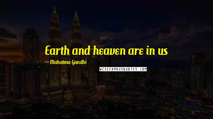 Mahatma Gandhi Quotes: Earth and heaven are in us