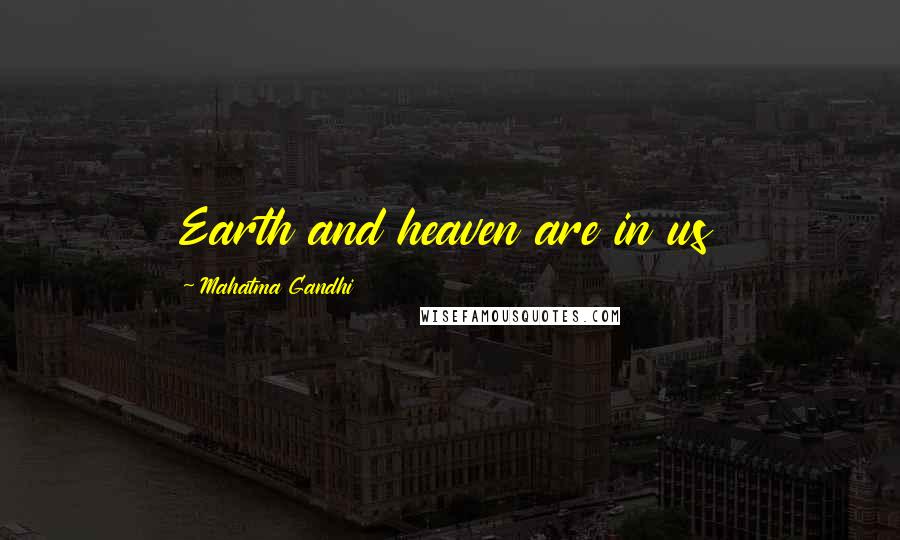 Mahatma Gandhi Quotes: Earth and heaven are in us