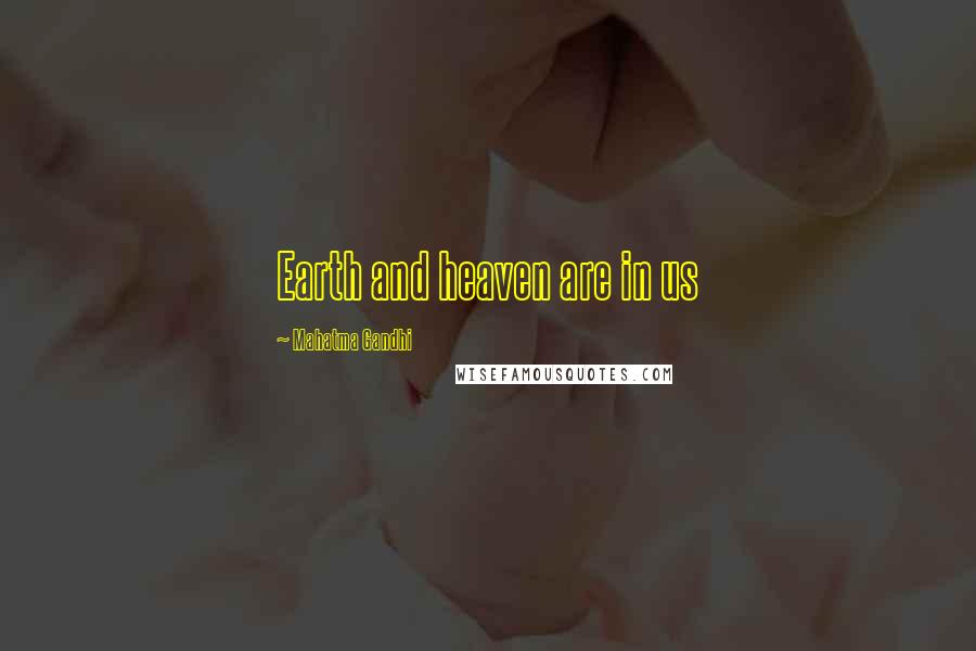 Mahatma Gandhi Quotes: Earth and heaven are in us