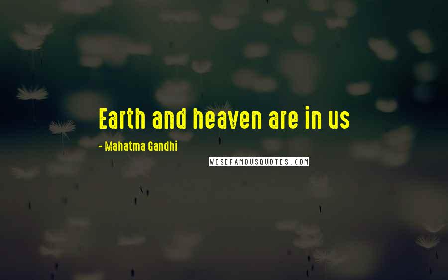 Mahatma Gandhi Quotes: Earth and heaven are in us