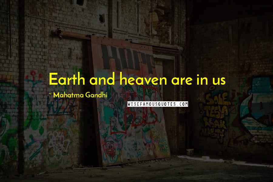 Mahatma Gandhi Quotes: Earth and heaven are in us