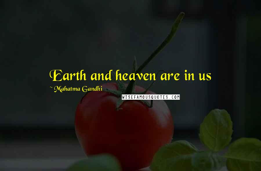 Mahatma Gandhi Quotes: Earth and heaven are in us