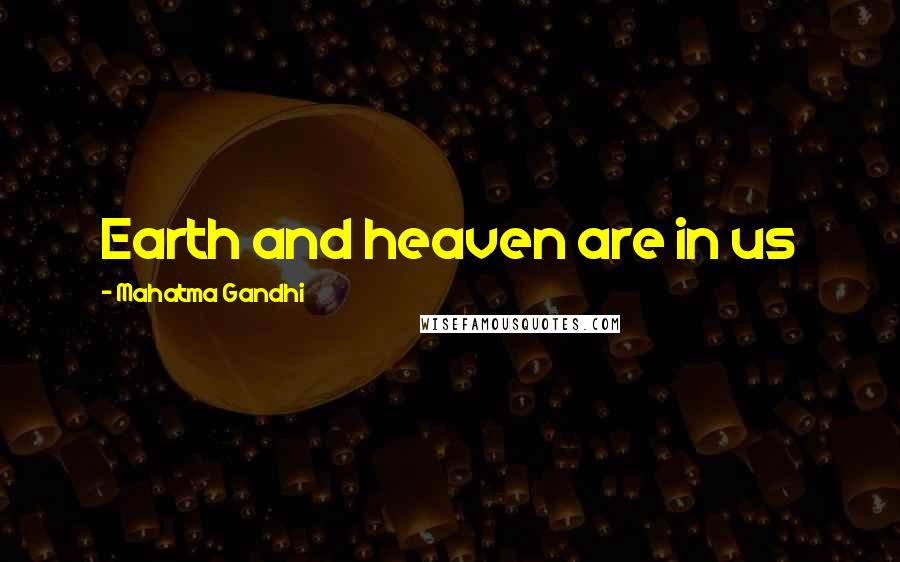 Mahatma Gandhi Quotes: Earth and heaven are in us