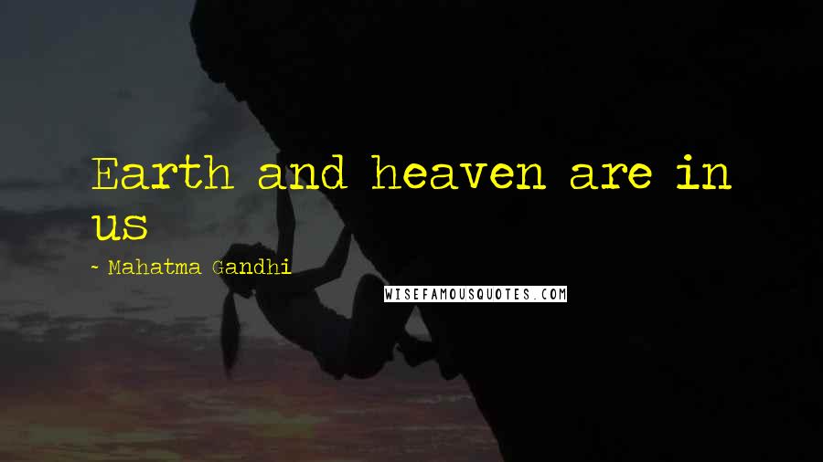 Mahatma Gandhi Quotes: Earth and heaven are in us