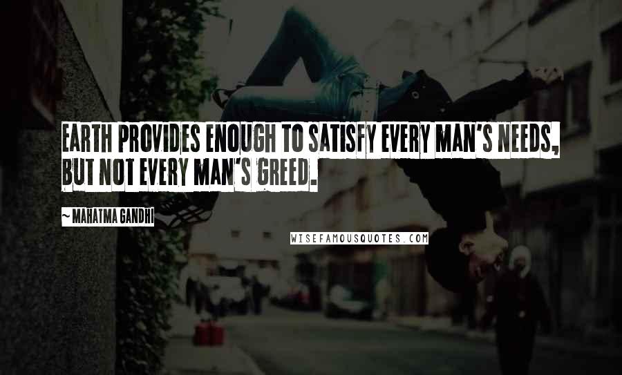 Mahatma Gandhi Quotes: Earth provides enough to satisfy every man's needs, but not every man's greed.