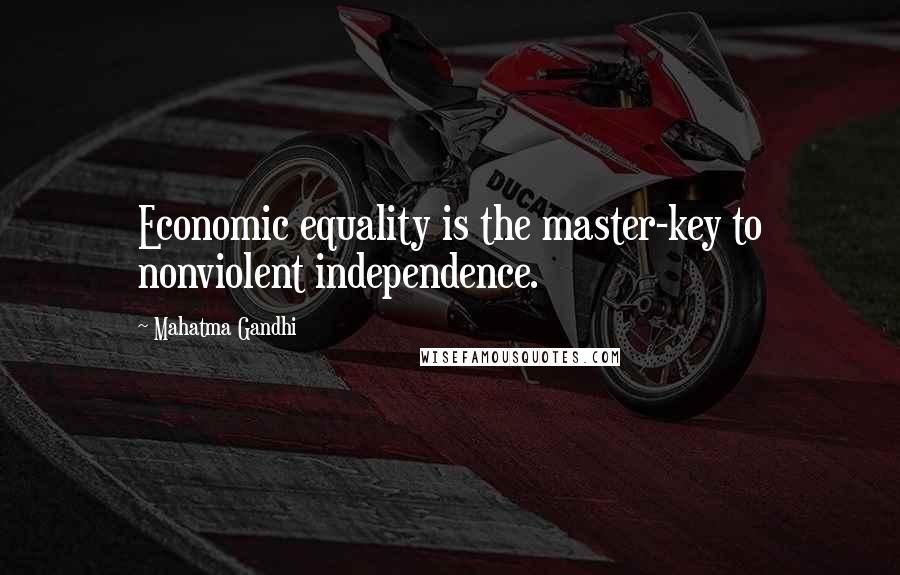 Mahatma Gandhi Quotes: Economic equality is the master-key to nonviolent independence.