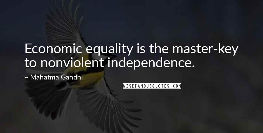 Mahatma Gandhi Quotes: Economic equality is the master-key to nonviolent independence.