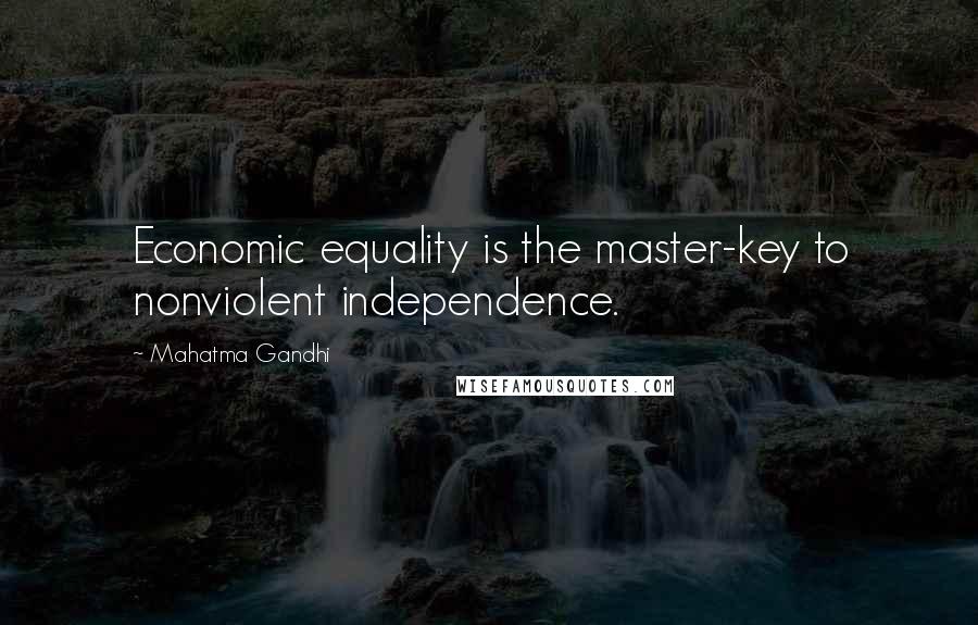 Mahatma Gandhi Quotes: Economic equality is the master-key to nonviolent independence.