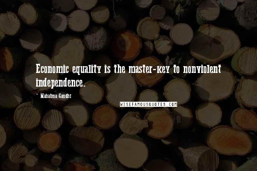 Mahatma Gandhi Quotes: Economic equality is the master-key to nonviolent independence.