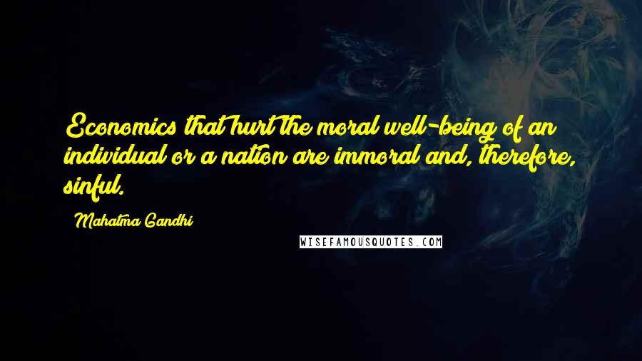 Mahatma Gandhi Quotes: Economics that hurt the moral well-being of an individual or a nation are immoral and, therefore, sinful.