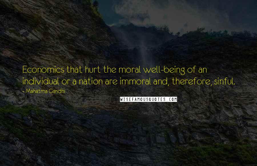 Mahatma Gandhi Quotes: Economics that hurt the moral well-being of an individual or a nation are immoral and, therefore, sinful.