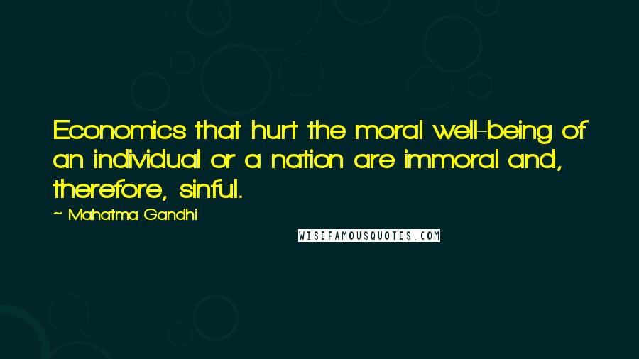 Mahatma Gandhi Quotes: Economics that hurt the moral well-being of an individual or a nation are immoral and, therefore, sinful.