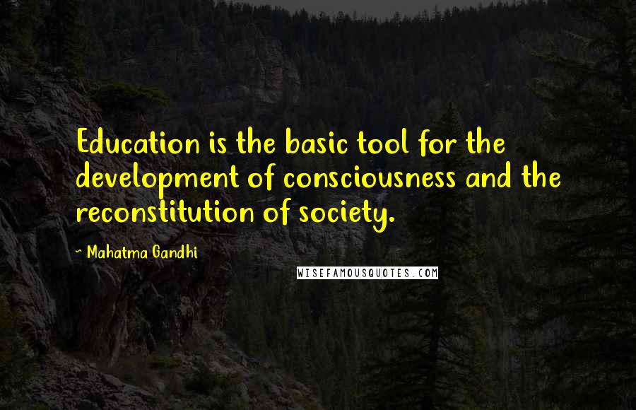 Mahatma Gandhi Quotes: Education is the basic tool for the development of consciousness and the reconstitution of society.