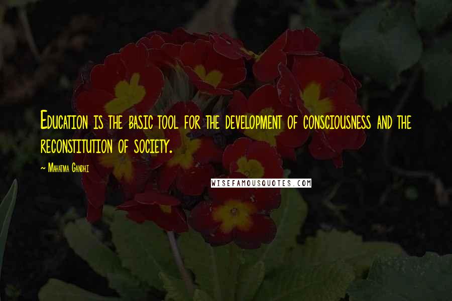 Mahatma Gandhi Quotes: Education is the basic tool for the development of consciousness and the reconstitution of society.