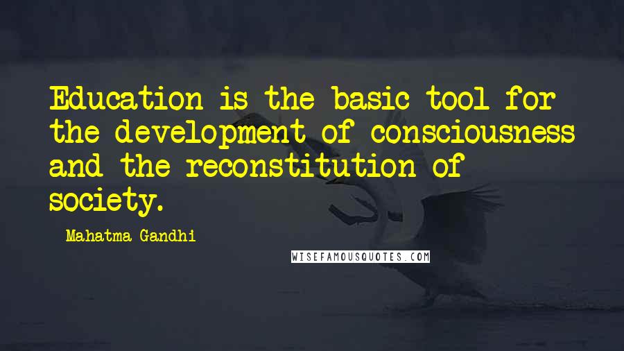 Mahatma Gandhi Quotes: Education is the basic tool for the development of consciousness and the reconstitution of society.