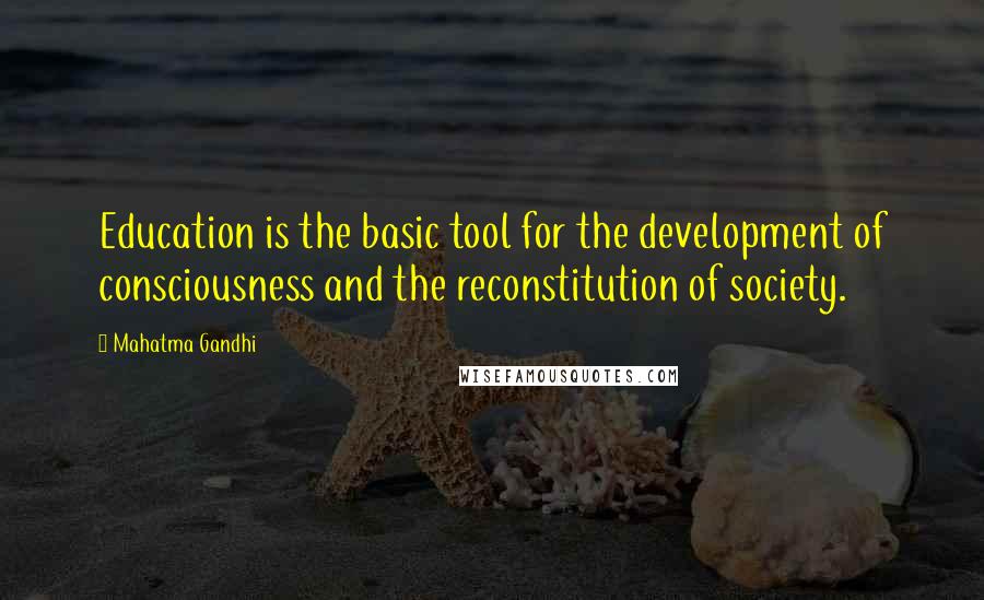 Mahatma Gandhi Quotes: Education is the basic tool for the development of consciousness and the reconstitution of society.