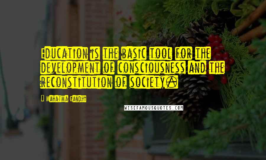 Mahatma Gandhi Quotes: Education is the basic tool for the development of consciousness and the reconstitution of society.