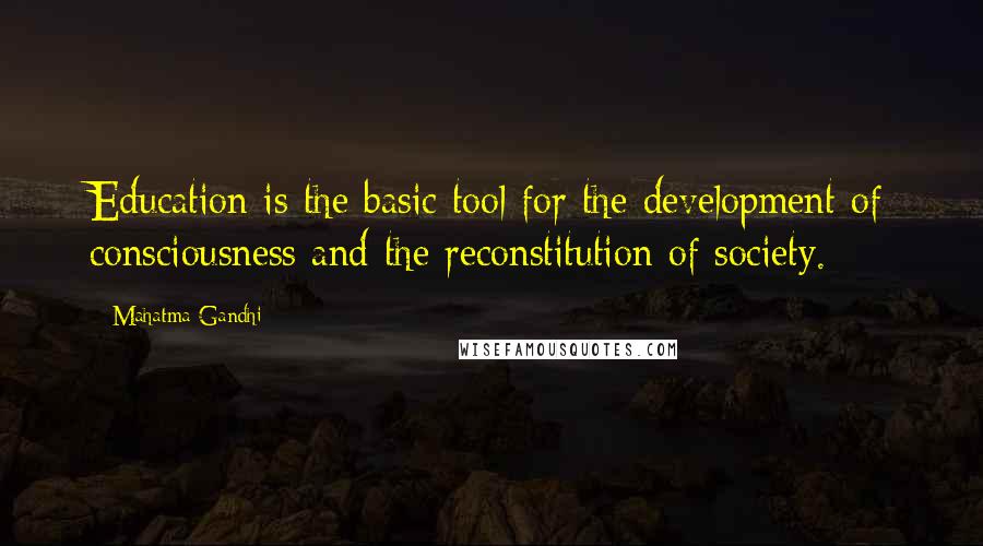 Mahatma Gandhi Quotes: Education is the basic tool for the development of consciousness and the reconstitution of society.