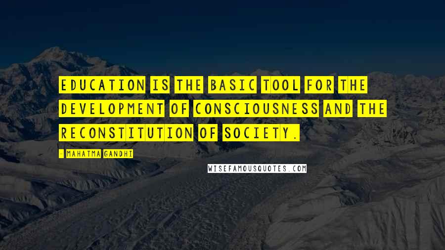 Mahatma Gandhi Quotes: Education is the basic tool for the development of consciousness and the reconstitution of society.